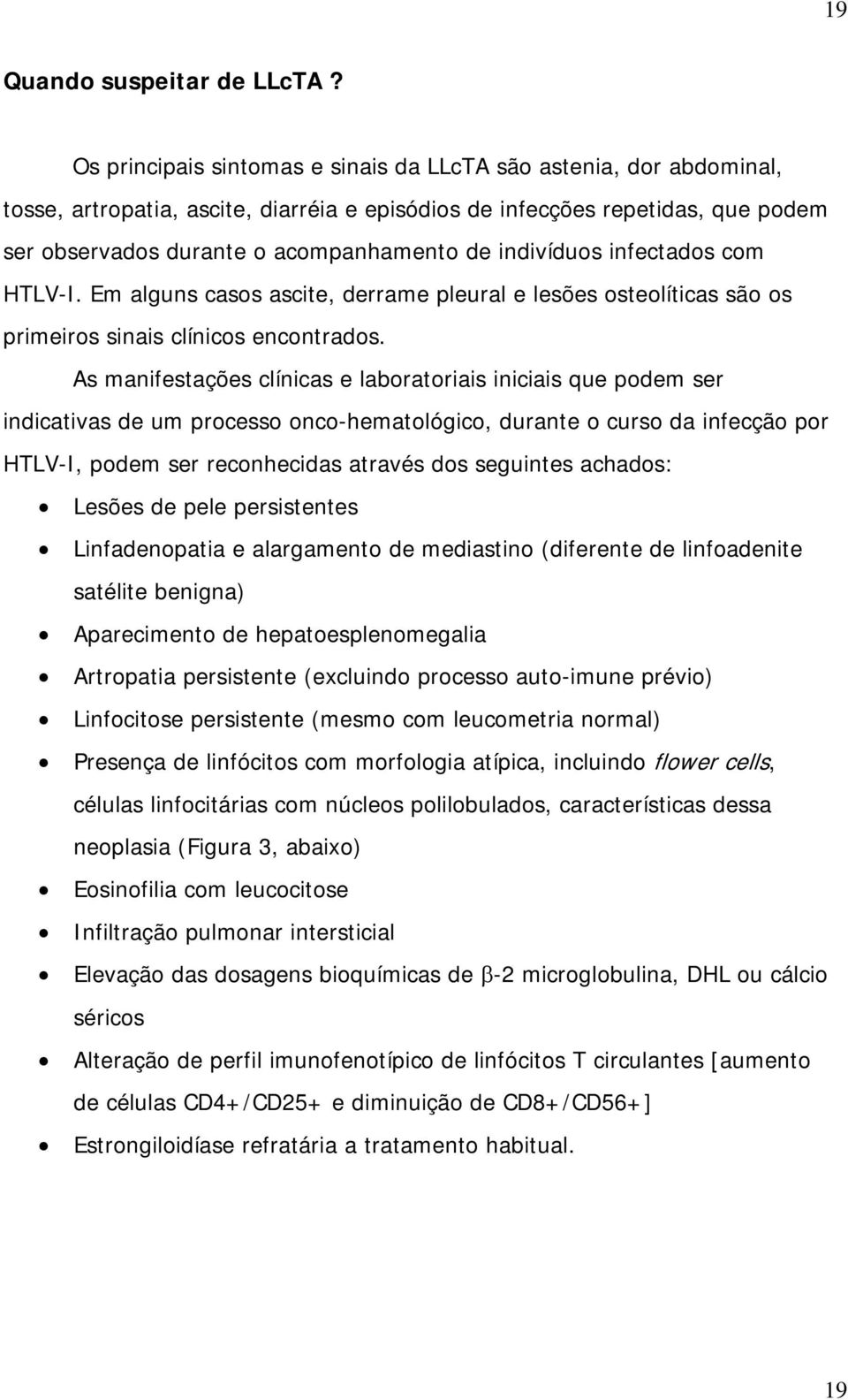 indivíduos infectados com HTLV-I. Em alguns casos ascite, derrame pleural e lesões osteolíticas são os primeiros sinais clínicos encontrados.