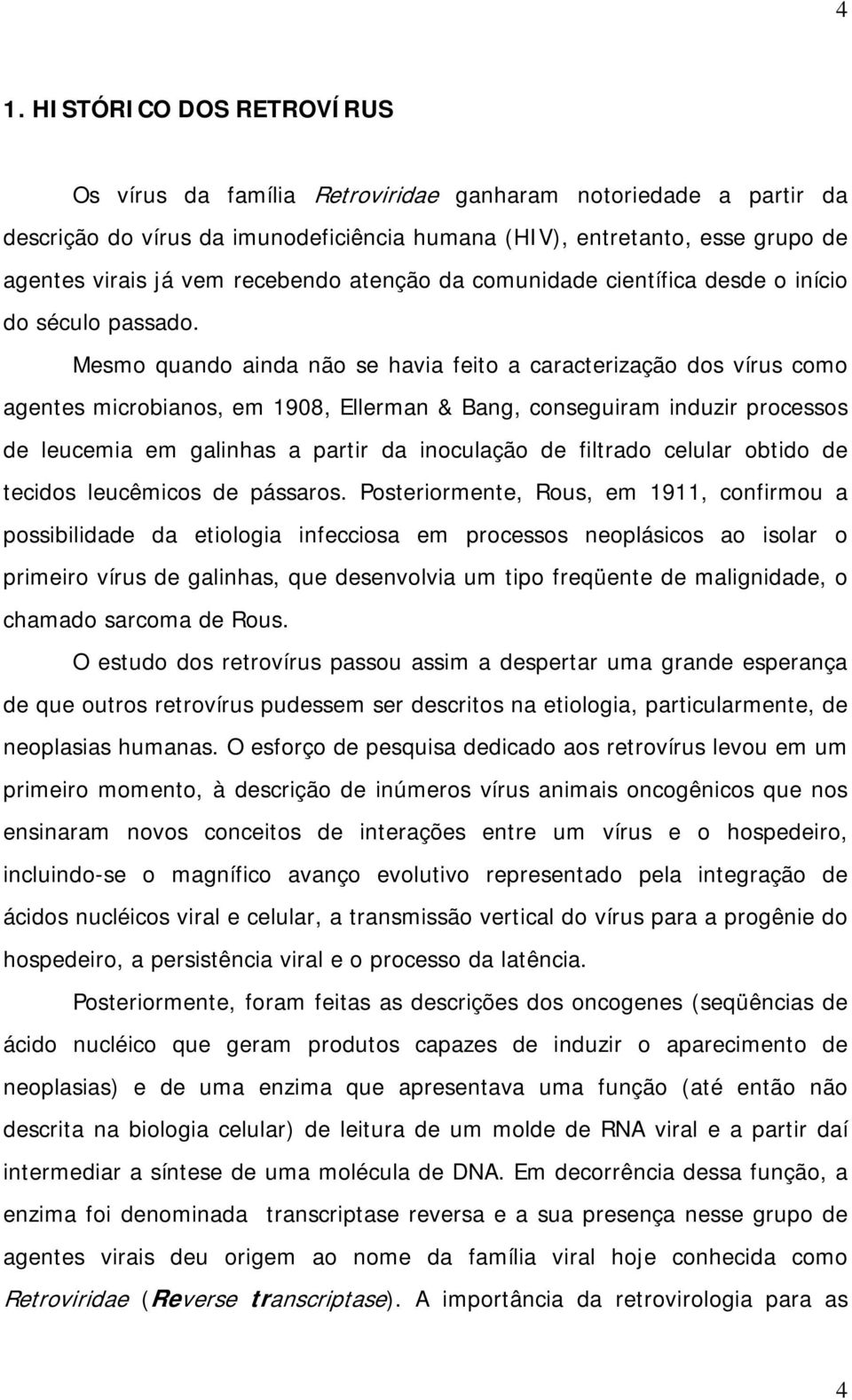 Mesmo quando ainda não se havia feito a caracterização dos vírus como agentes microbianos, em 1908, Ellerman & Bang, conseguiram induzir processos de leucemia em galinhas a partir da inoculação de