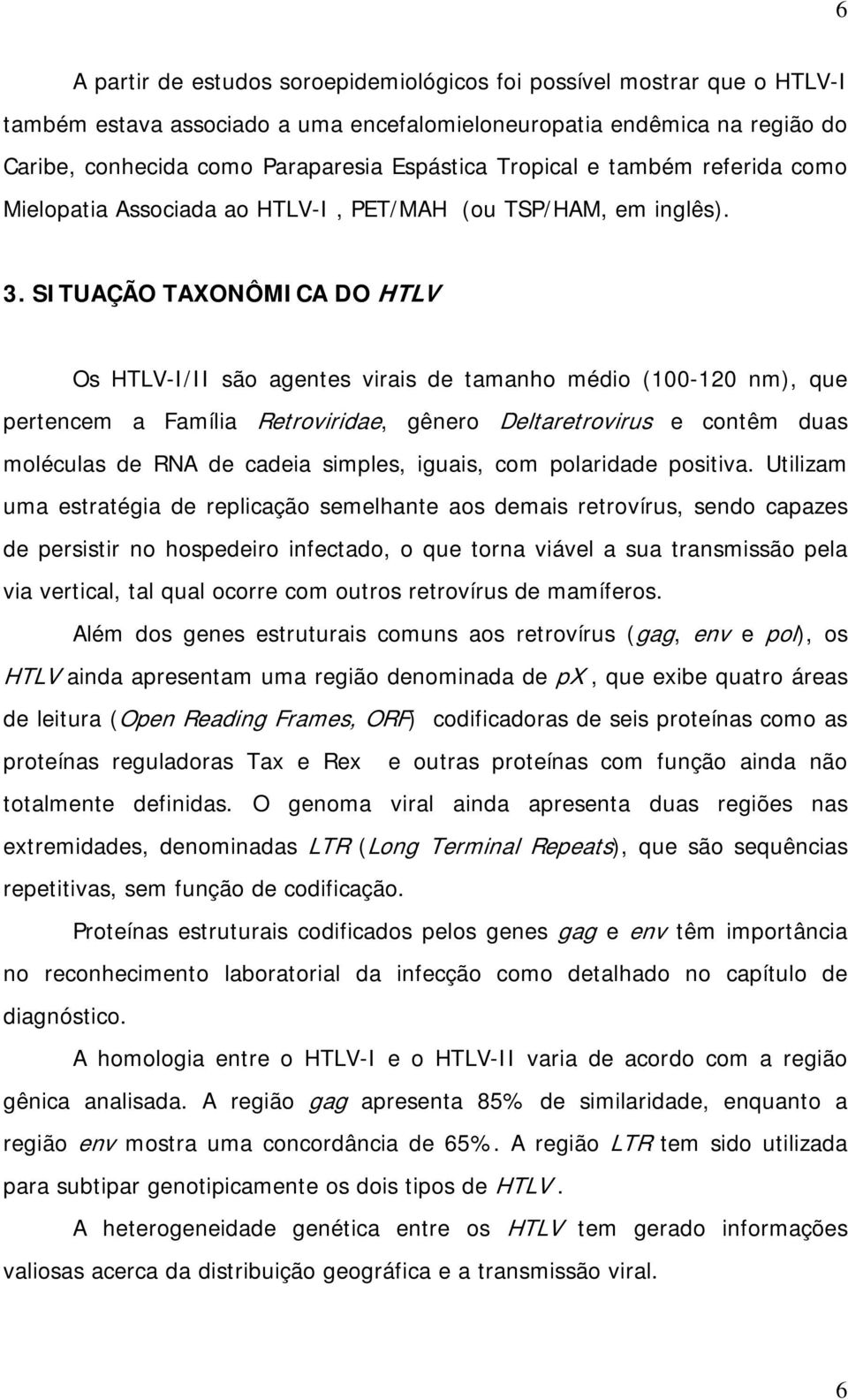 SITUAÇÃO TAXONÔMICA DO HTLV Os HTLV-I/II são agentes virais de tamanho médio (100-120 nm), que pertencem a Família Retroviridae, gênero Deltaretrovirus e contêm duas moléculas de RNA de cadeia