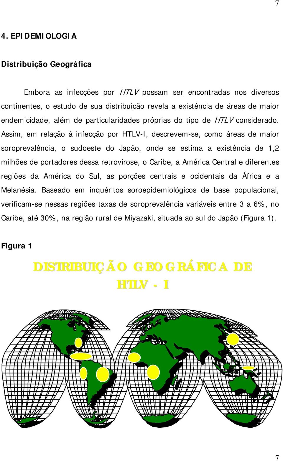 Assim, em relação à infecção por HTLV-I, descrevem-se, como áreas de maior soroprevalência, o sudoeste do Japão, onde se estima a existência de 1,2 milhões de portadores dessa retrovirose, o Caribe,