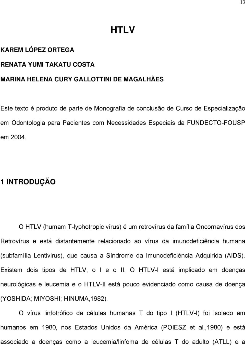 1 INTRODUÇÃO O HTLV (humam T-lyphotropic vírus) é um retrovírus da família Oncornavírus dos Retrovírus e está distantemente relacionado ao vírus da imunodeficiência humana (subfamília Lentivirus),