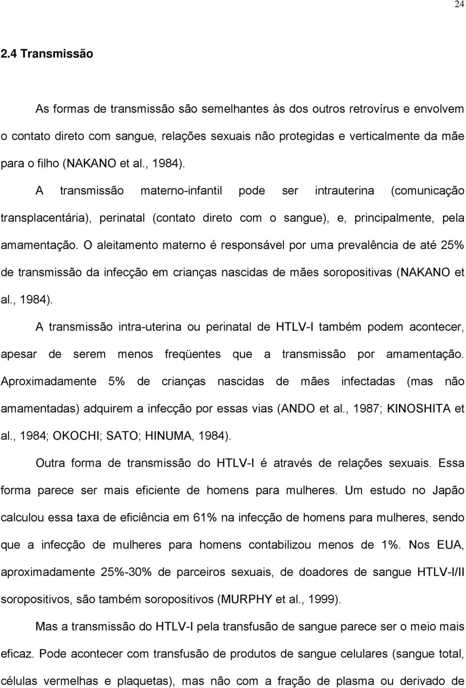 O aleitamento materno é responsável por uma prevalência de até 25% de transmissão da infecção em crianças nascidas de mães soropositivas (NAKANO et al., 1984).