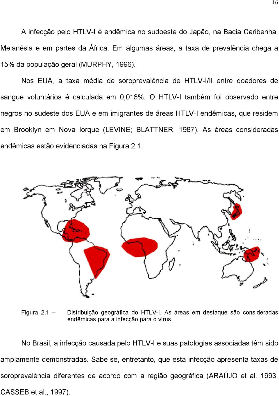 O HTLV-I também foi observado entre negros no sudeste dos EUA e em imigrantes de áreas HTLV-I endêmicas, que residem em Brooklyn em Nova Iorque (LEVINE; BLATTNER, 1987).