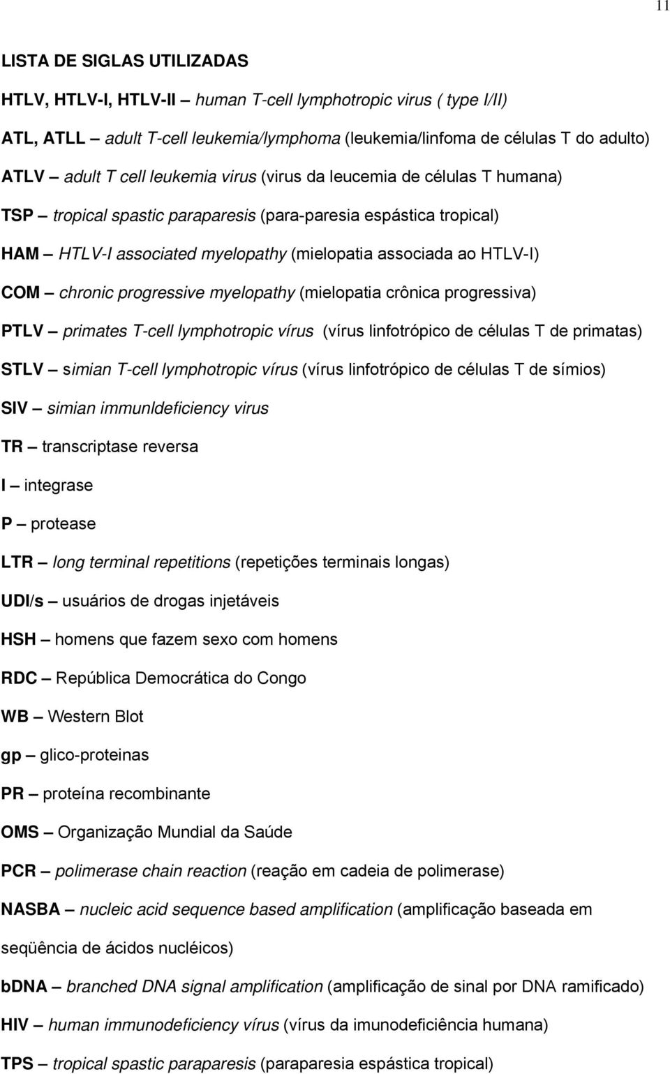 progressive myelopathy (mielopatia crônica progressiva) PTLV primates T-cell lymphotropic vírus (vírus linfotrópico de células T de primatas) STLV simian T-cell lymphotropic vírus (vírus linfotrópico