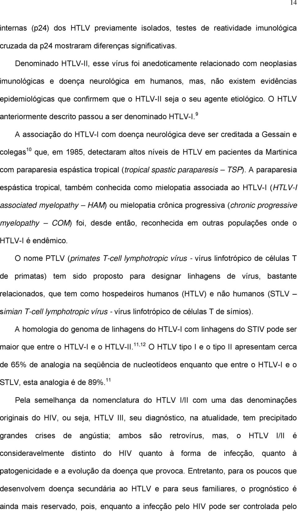 o seu agente etiológico. O HTLV anteriormente descrito passou a ser denominado HTLV-I.