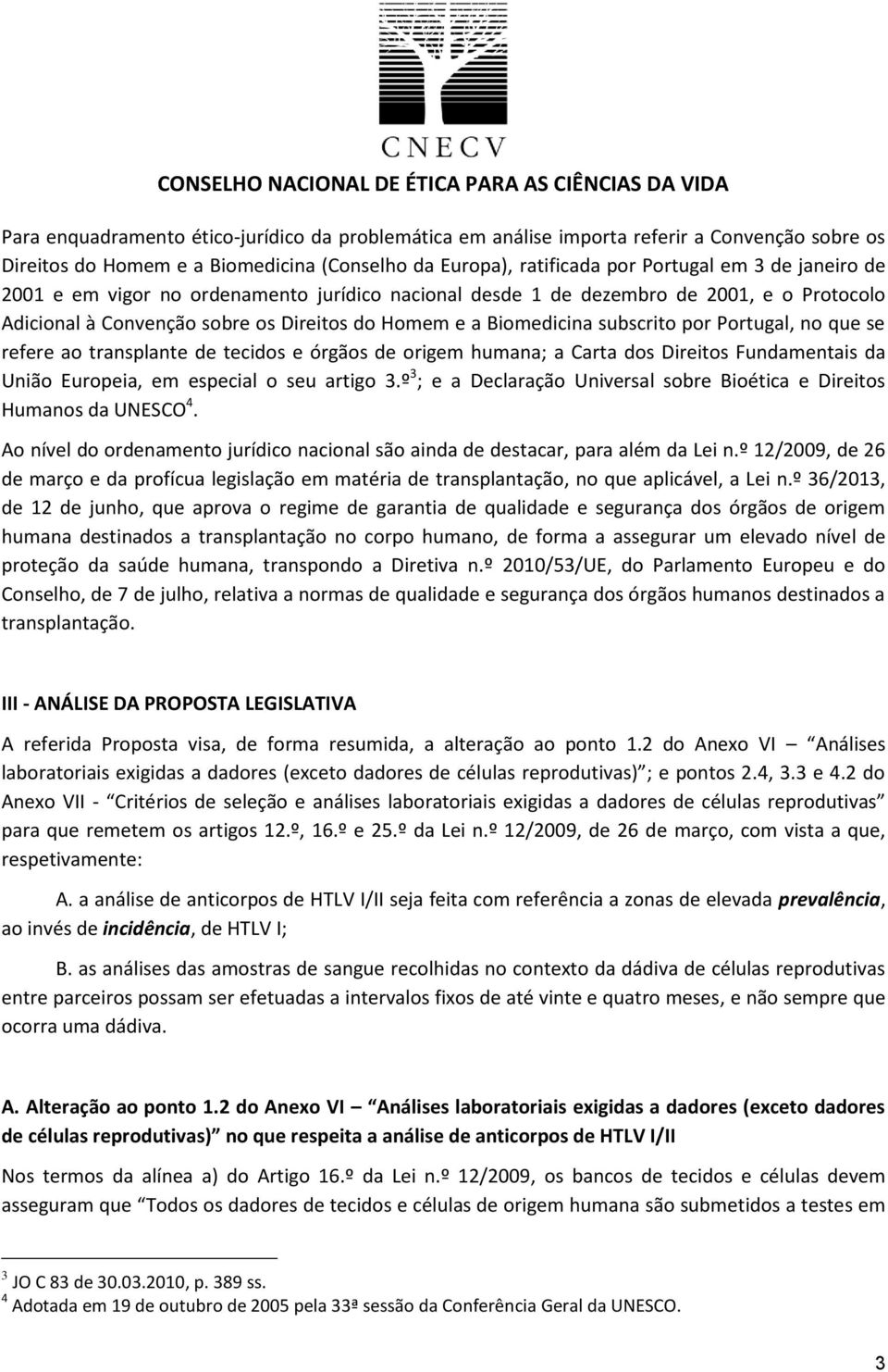 ao transplante de tecidos e órgãos de origem humana; a Carta dos Direitos Fundamentais da União Europeia, em especial o seu artigo 3.