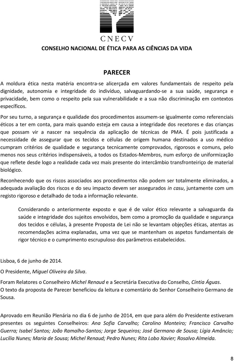 Por seu turno, a segurança e qualidade dos procedimentos assumem-se igualmente como referenciais éticos a ter em conta, para mais quando esteja em causa a integridade dos recetores e das crianças que