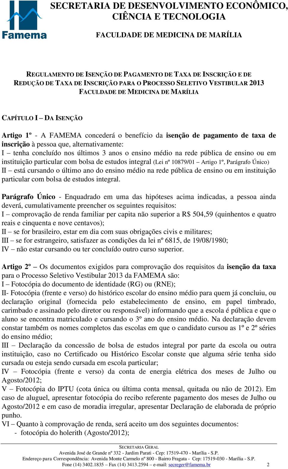 estudos integral (Lei nº 10879/01 Artigo 1º, Parágrafo Único) II está cursando o último ano do ensino médio na rede pública de ensino ou em instituição particular com bolsa de estudos integral.