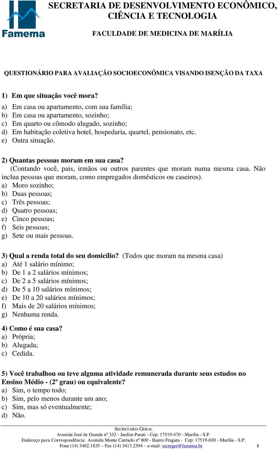 e) Outra situação. 2) Quantas pessoas moram em sua casa? (Contando você, pais, irmãos ou outros parentes que moram numa mesma casa.