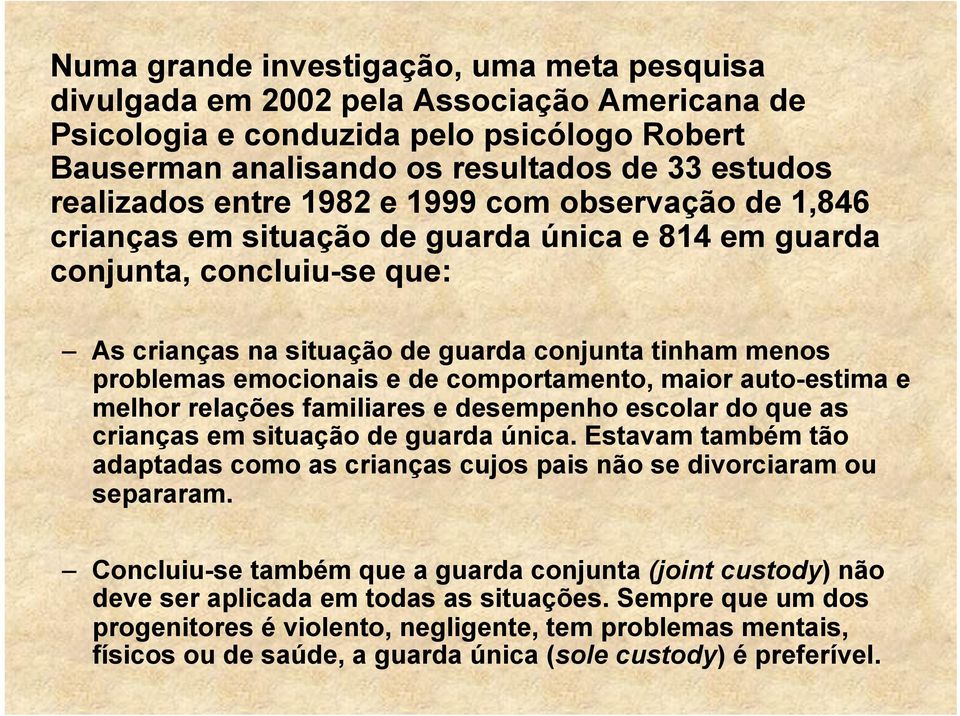 e de comportamento, maior auto-estima e melhor relações familiares e desempenho escolar do que as crianças em situação de guarda única.