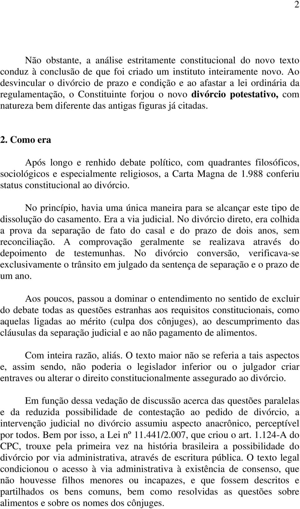 citadas. 2. Como era Após longo e renhido debate político, com quadrantes filosóficos, sociológicos e especialmente religiosos, a Carta Magna de 1.988 conferiu status constitucional ao divórcio.