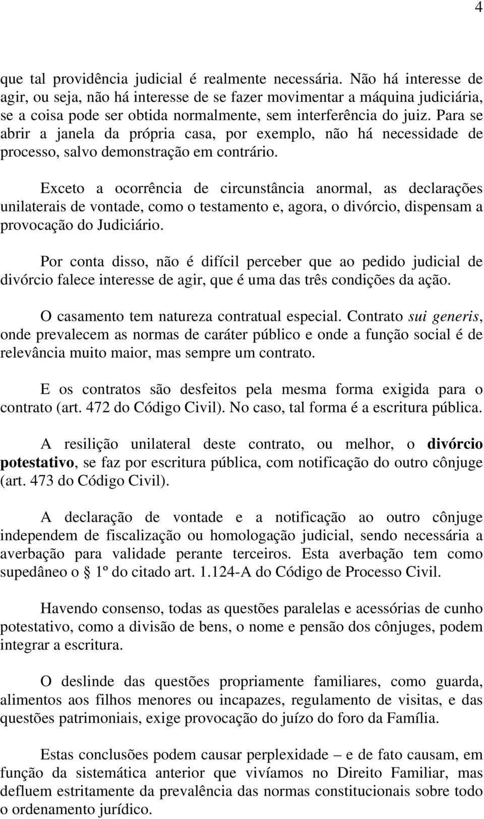 Para se abrir a janela da própria casa, por exemplo, não há necessidade de processo, salvo demonstração em contrário.