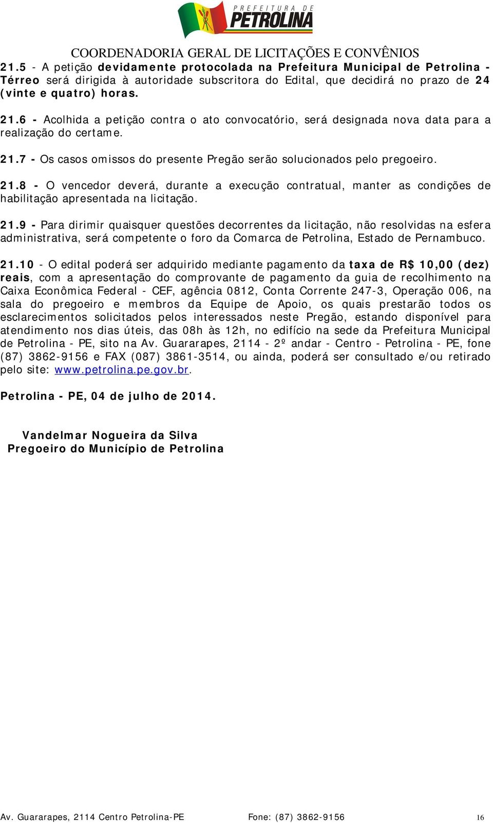 7 - Os casos omissos do presente Pregão serão solucionados pelo pregoeiro. 21.