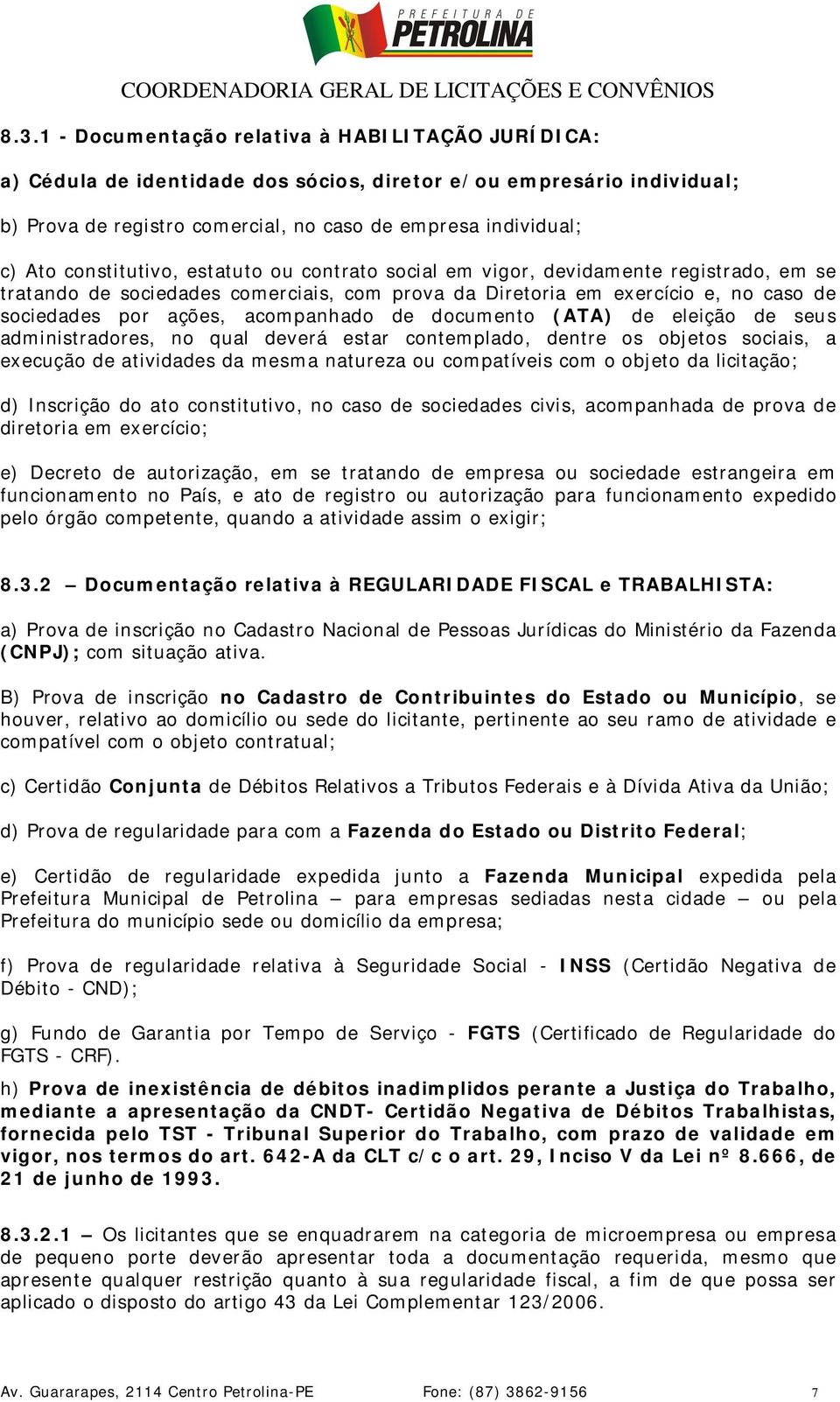 acompanhado de documento (ATA) de eleição de seus administradores, no qual deverá estar contemplado, dentre os objetos sociais, a execução de atividades da mesma natureza ou compatíveis com o objeto