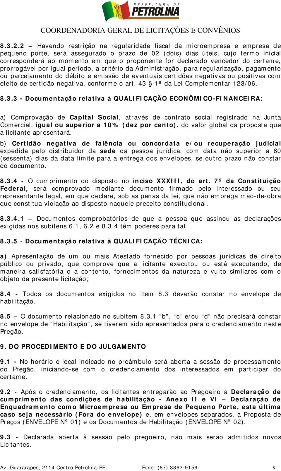 for declarado vencedor do certame, prorrogável por igual período, a critério da Administração, para regularização, pagamento ou parcelamento do débito e emissão de eventuais certidões negativas ou