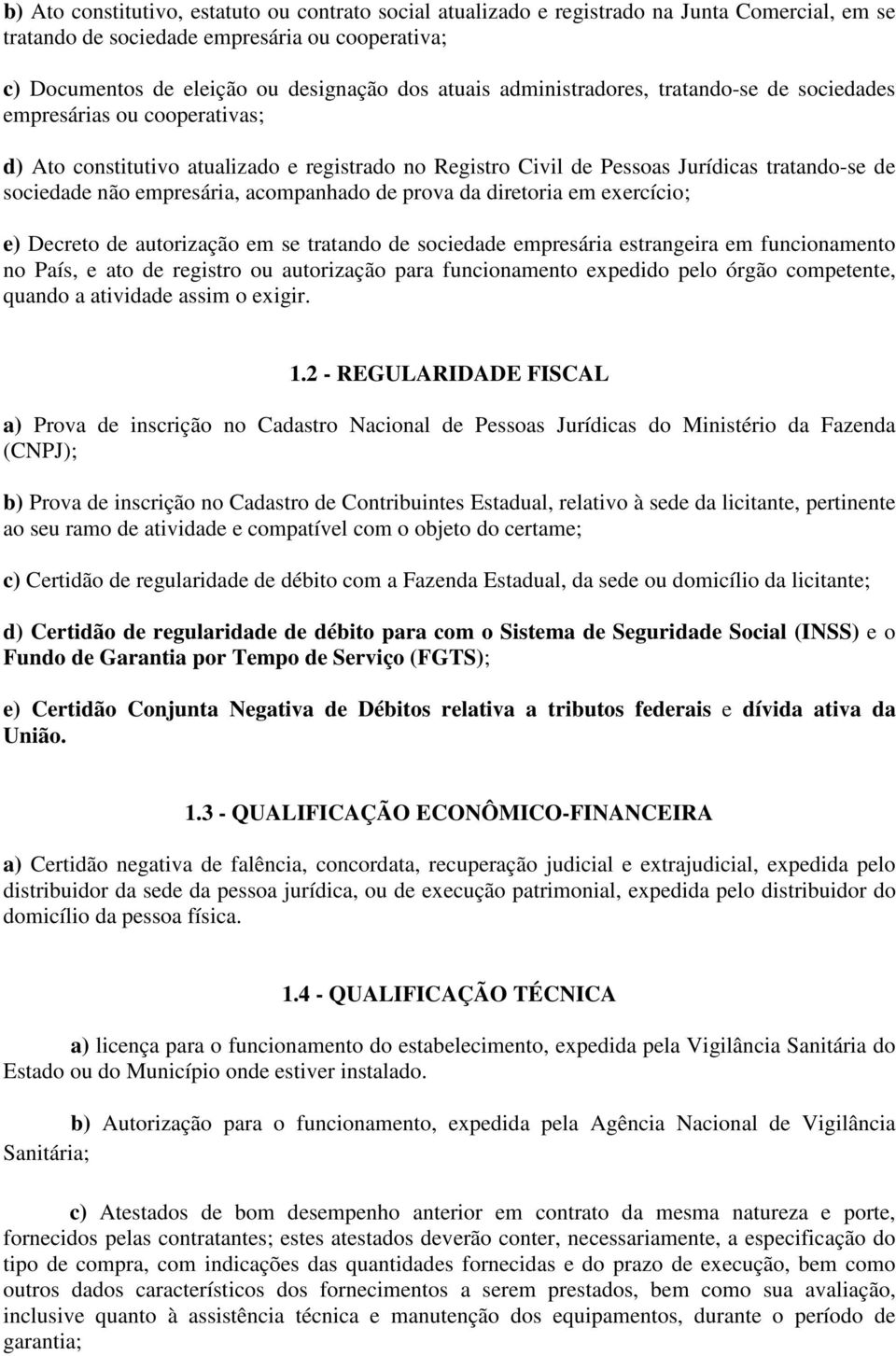 acompanhado de prova da diretoria em exercício; e) Decreto de autorização em se tratando de sociedade empresária estrangeira em funcionamento no País, e ato de registro ou autorização para