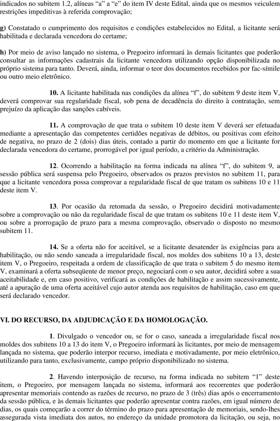 licitante será habilitada e declarada vencedora do certame; h) Por meio de aviso lançado no sistema, o Pregoeiro informará às demais licitantes que poderão consultar as informações cadastrais da