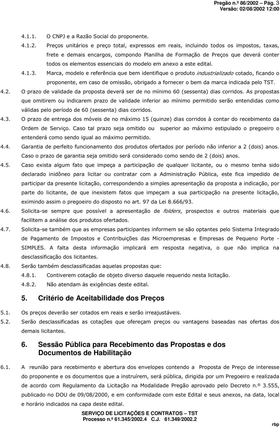 Formação de Preços que deverá conter todos os elementos essenciais do modelo em anexo a este edital. 4.1.3.