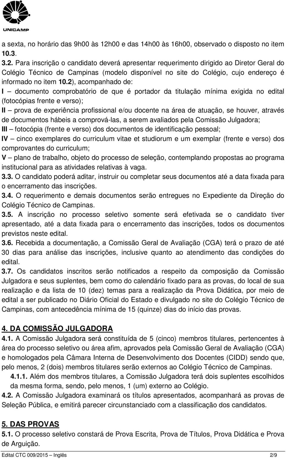 Para inscrição o candidato deverá apresentar requerimento dirigido ao Diretor Geral do Colégio Técnico de Campinas (modelo disponível no site do Colégio, cujo endereço é informado no item 10.