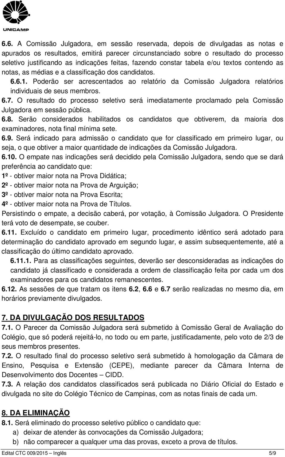 Poderão ser acrescentados ao relatório da Comissão Julgadora relatórios individuais de seus membros. 6.7.