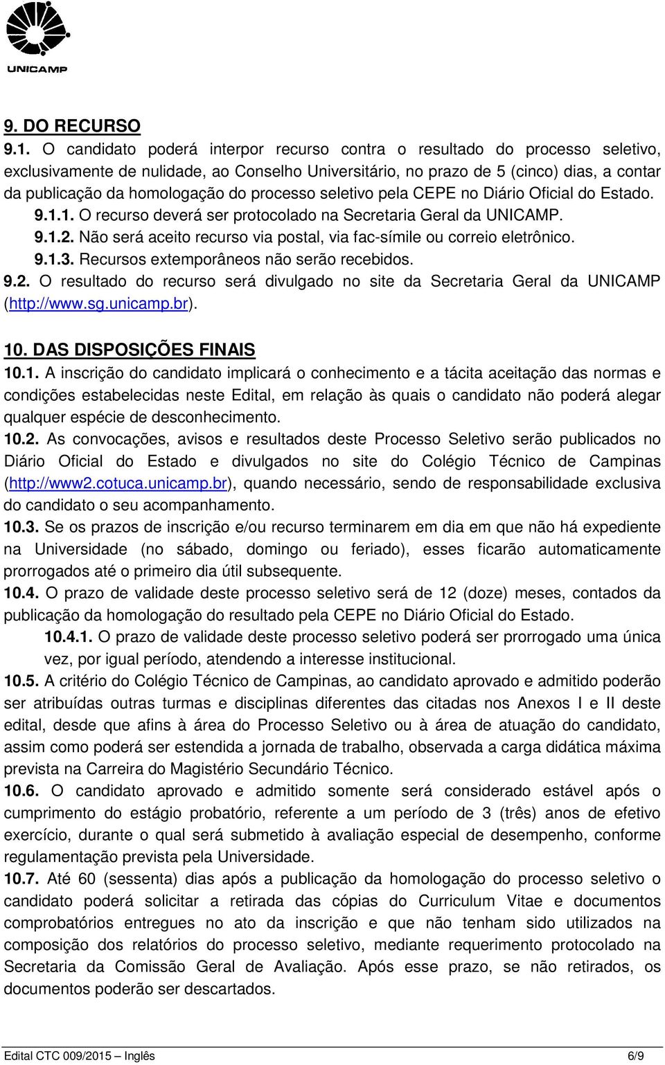 do processo seletivo pela CEPE no Diário Oficial do Estado. 9.1.1. O recurso deverá ser protocolado na Secretaria Geral da UNICAMP. 9.1.2.