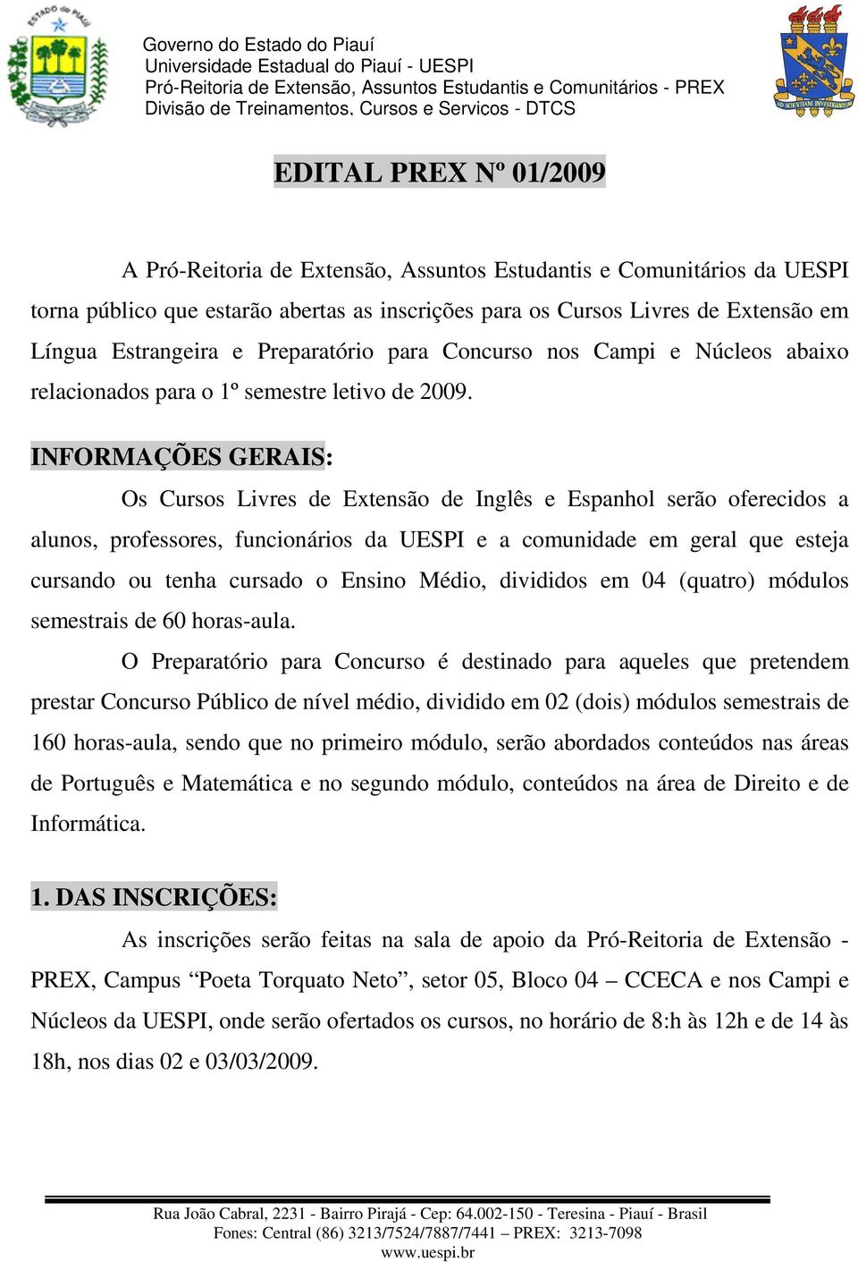 INFORMAÇÕES GERAIS: Os Cursos Livres de Extensão de Inglês e Espanhol serão oferecidos a alunos, professores, funcionários da UESPI e a comunidade em geral que esteja cursando ou tenha cursado o