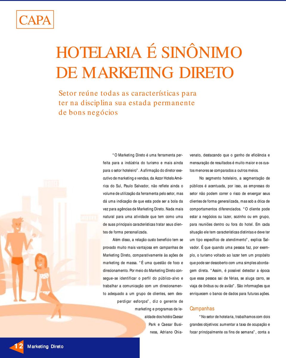 A afirmação do diretor executivo de marketing e vendas, da Accor Hotels América do Sul, Paulo Salvador, não reflete ainda o volume de utilização da ferramenta pelo setor, mas dá uma indicação de que