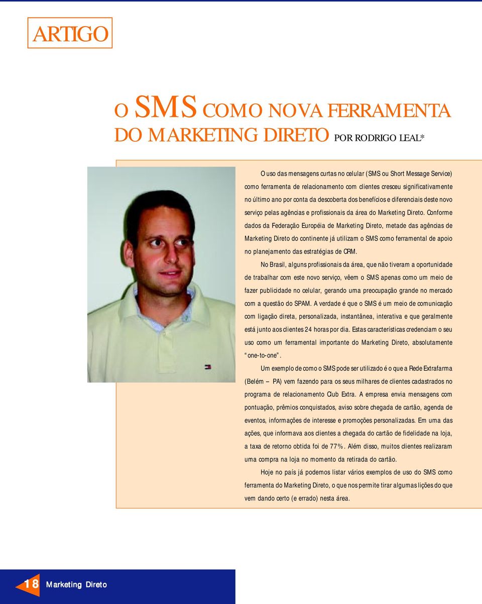 Conforme dados da Federação Européia de Marketing Direto, metade das agências de Marketing Direto do continente já utilizam o SMS como ferramental de apoio no planejamento das estratégias de CRM.