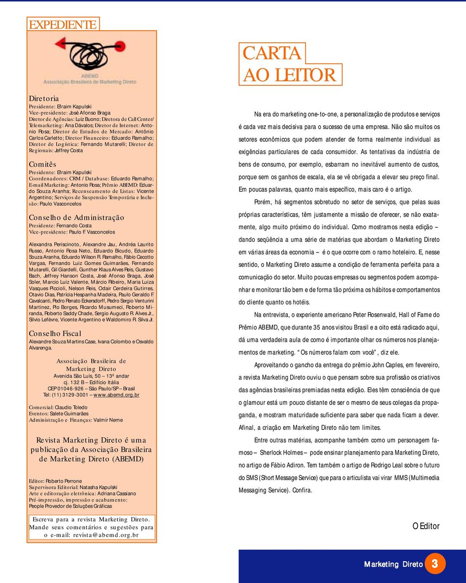 Efraim Kapulski Coordenadores: CRM / Database: Eduardo Ramalho; E-mail Marketing: Antonio Rosa; Prêmio ABEMD: Eduardo Souza Aranha; Recenseamento de Listas: Vicente Argentino; Serviços de Suspensão