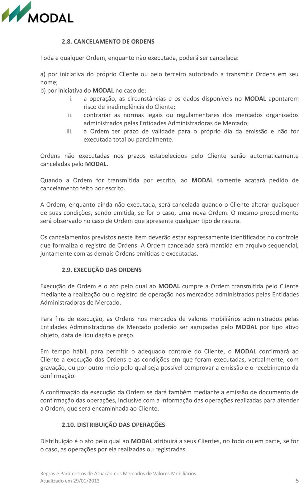 contrariar as normas legais ou regulamentares dos mercados organizados administrados pelas Entidades Administradoras de Mercado; iii.