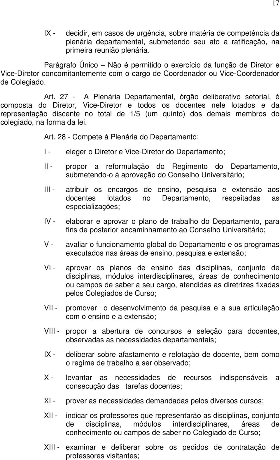 27 - A Plenária Departamental, órgão deliberativo setorial, é composta do Diretor, Vice-Diretor e todos os docentes nele lotados e da representação discente no total de 1/5 (um quinto) dos demais