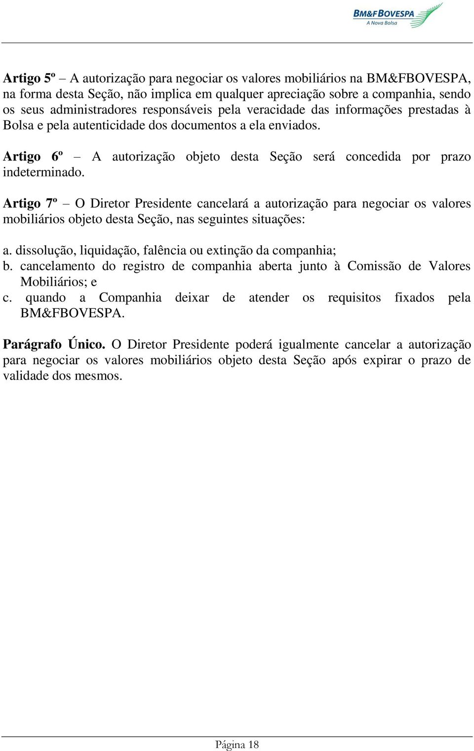 Artigo 7º O Diretor Presidente cancelará a autorização para negociar os valores mobiliários objeto desta Seção, nas seguintes situações: a.