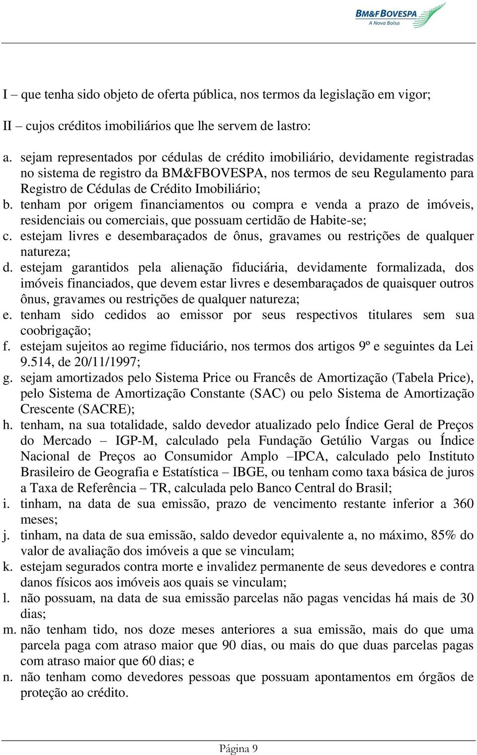 tenham por origem financiamentos ou compra e venda a prazo de imóveis, residenciais ou comerciais, que possuam certidão de Habite-se; c.