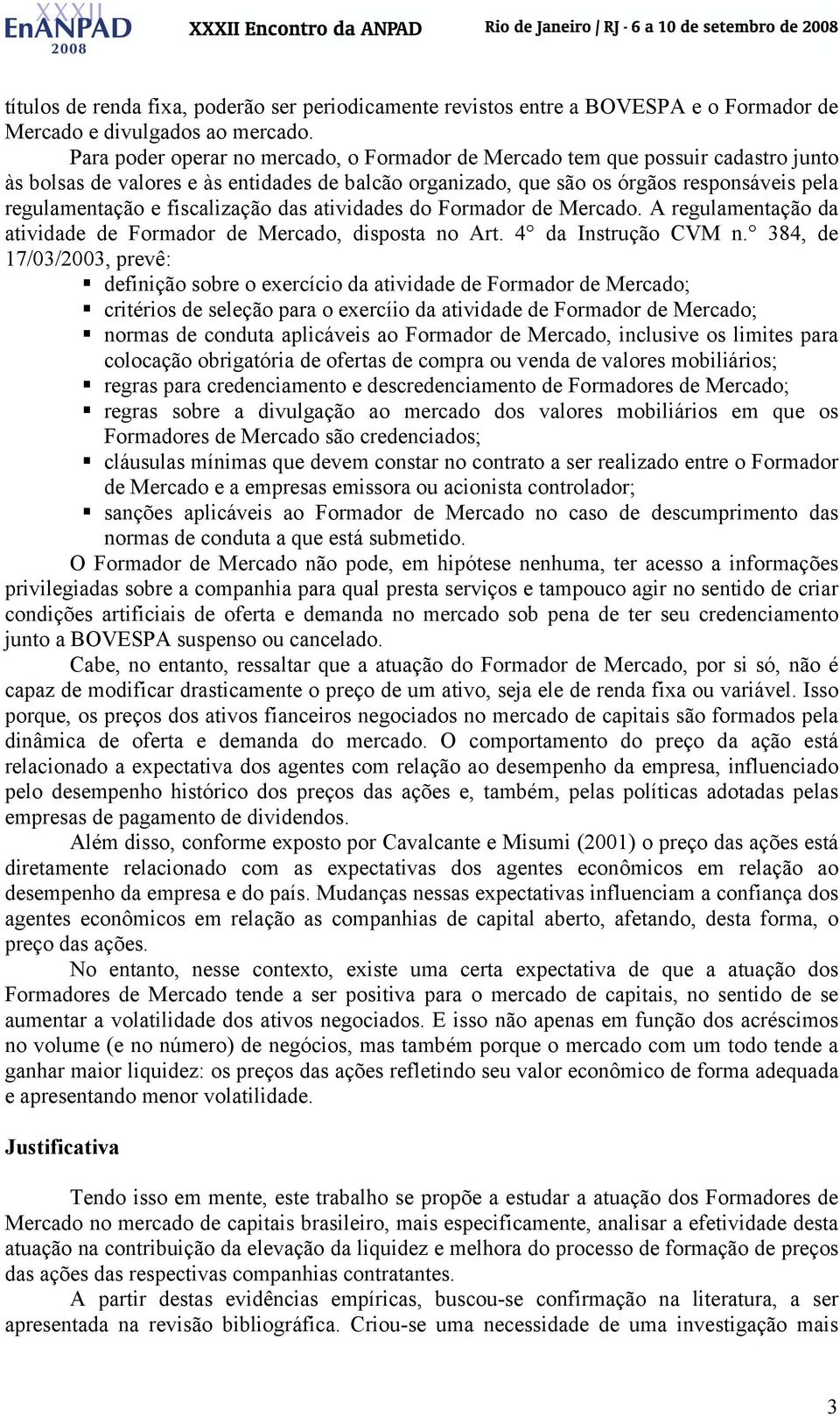 fiscalização das aividades do Formador de Mercado. A regulamenação da aividade de Formador de Mercado, disposa no Ar. 4 da Insrução CVM n.