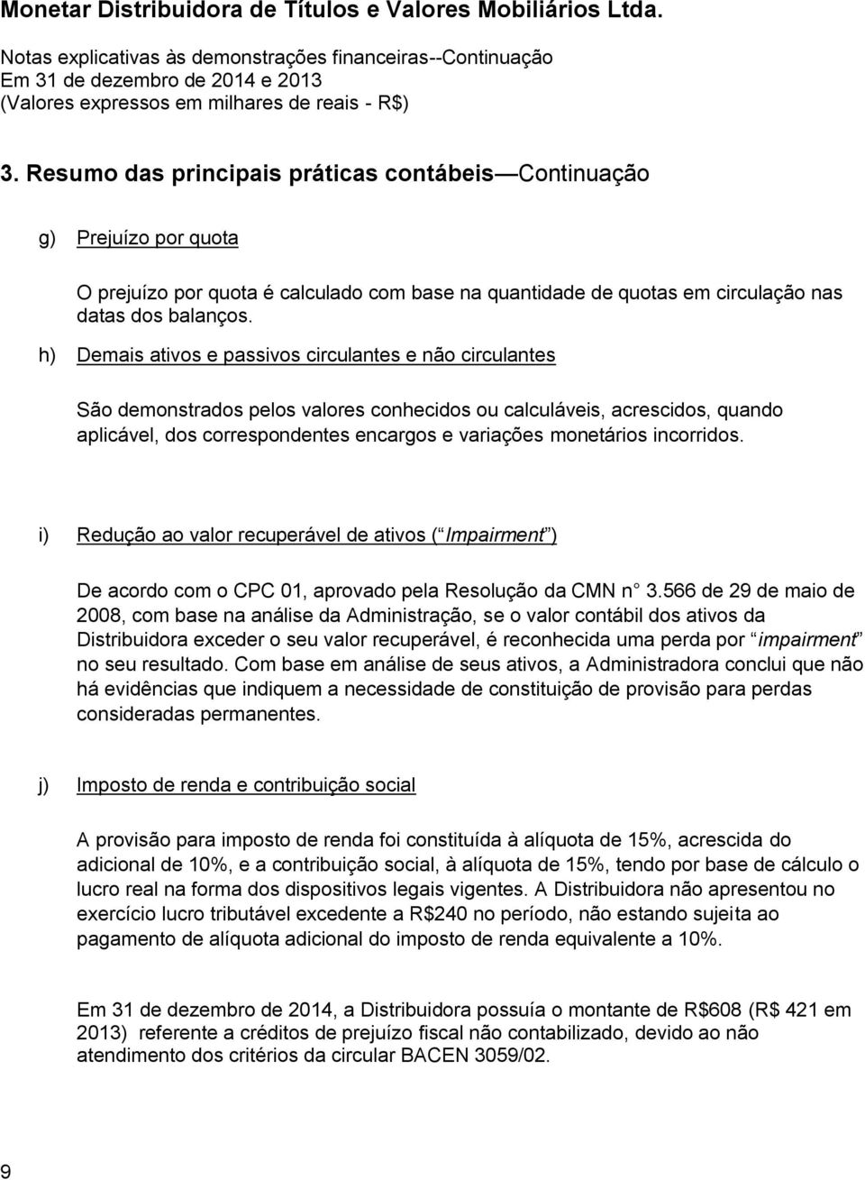 incorridos. i) Redução ao valor recuperável de ativos ( Impairment ) De acordo com o CPC 01, aprovado pela Resolução da CMN n 3.