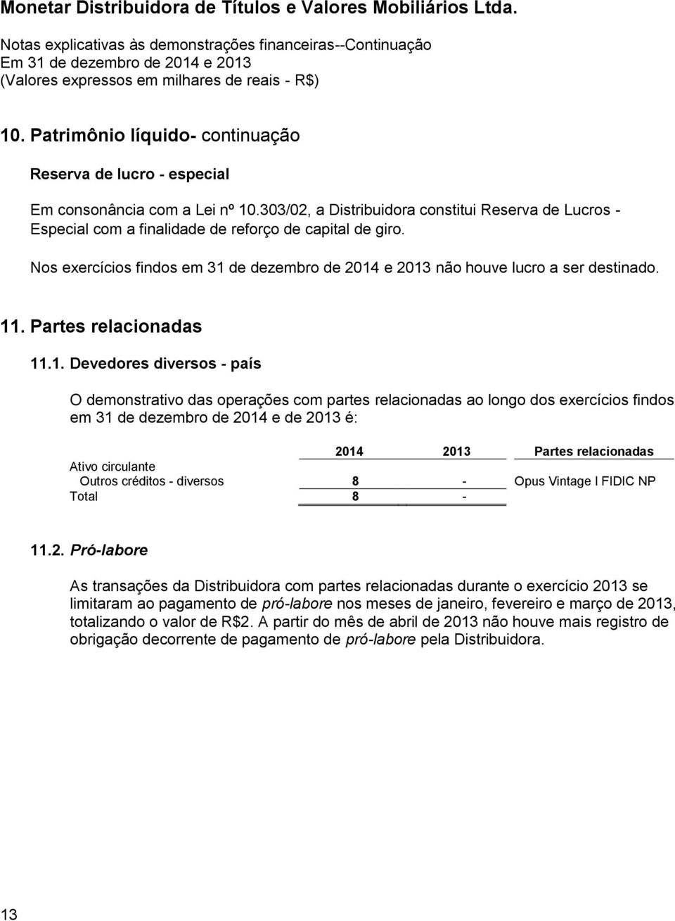 11. Partes relacionadas 11.1. Devedores diversos - país O demonstrativo das operações com partes relacionadas ao longo dos exercícios findos em 31 de dezembro de 2014 e de 2013 é: 2014 2013 Partes