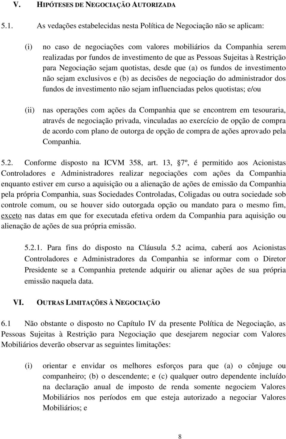 Pessoas Sujeitas à Restrição para Negociação sejam quotistas, desde que (a) os fundos de investimento não sejam exclusivos e (b) as decisões de negociação do administrador dos fundos de investimento