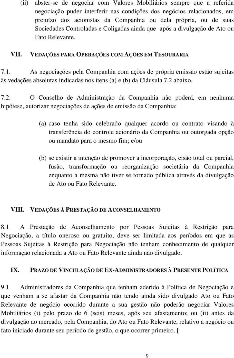 As negociações pela Companhia com ações de própria emissão estão sujeitas às vedações absolutas indicadas nos itens (a) e (b) da Cláusula 7.2 