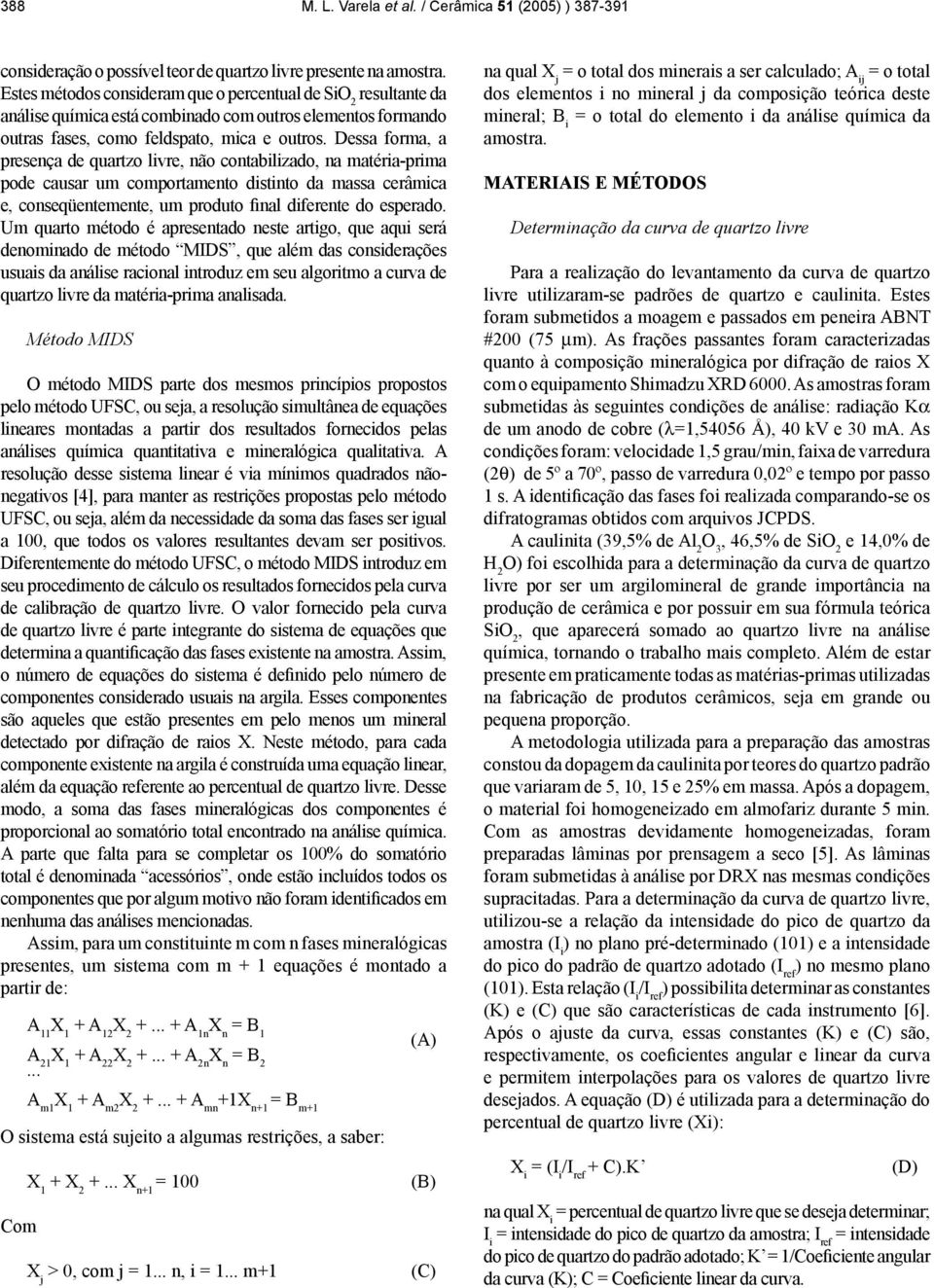 Dessa forma, a presença de quartzo livre, não contabilizado, na matéria-prima pode causar um comportamento distinto da massa cerâmica e, conseqüentemente, um produto final diferente do esperado.