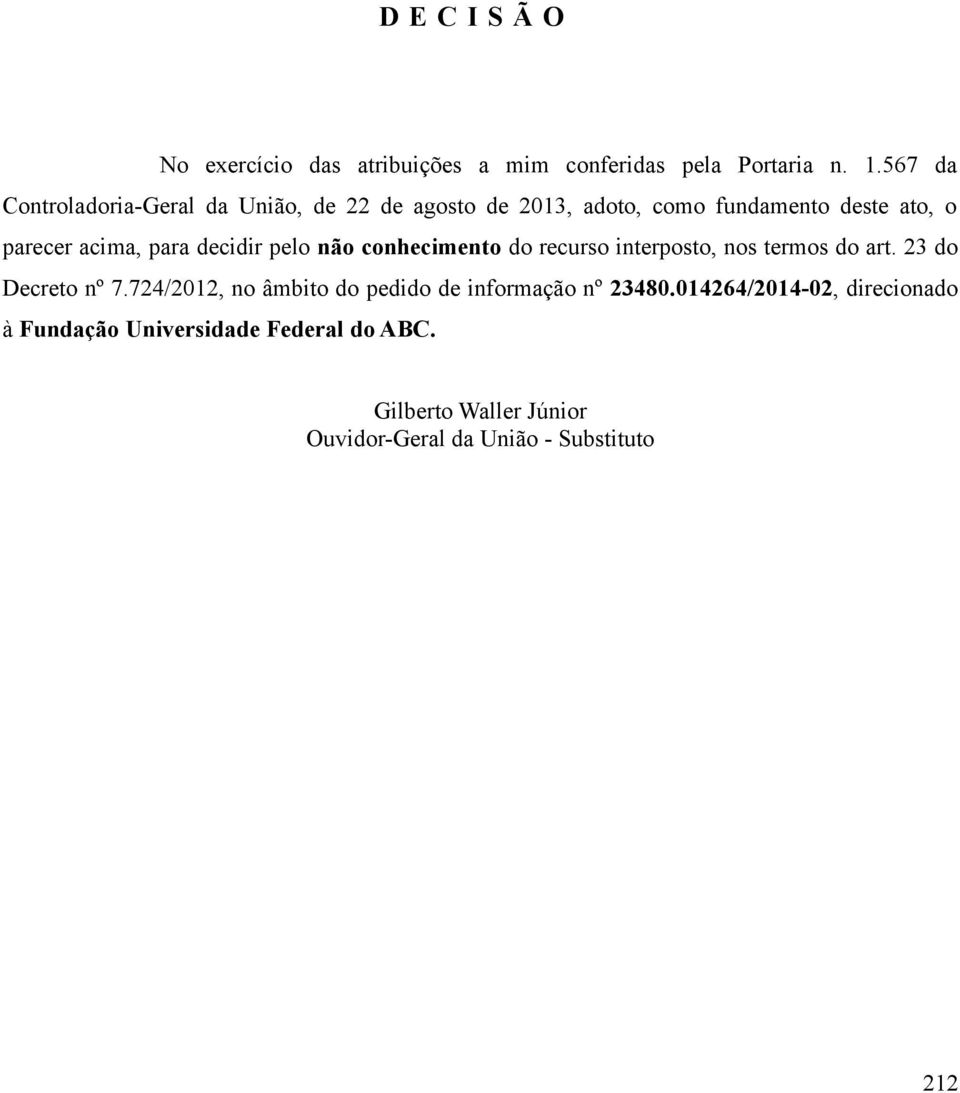 para decidir pelo não conhecimento do recurso interposto, nos termos do art. 23 do Decreto nº 7.