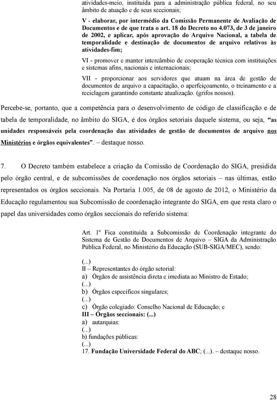 073, de 3 de janeiro de 2002, e aplicar, após aprovação do Arquivo Nacional, a tabela de temporalidade e destinação de documentos de arquivo relativos às atividades-fim; VI - promover e manter