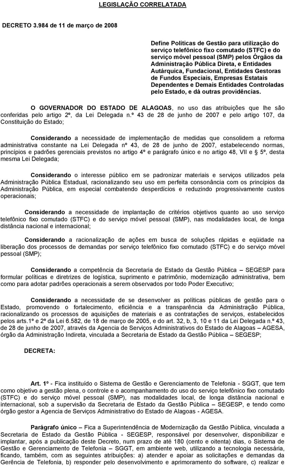 Entidades Autárquica, Fundacional, Entidades Gestoras de Fundos Especiais, Empresas Estatais Dependentes e Demais Entidades Controladas pelo Estado, e dá outras providências.