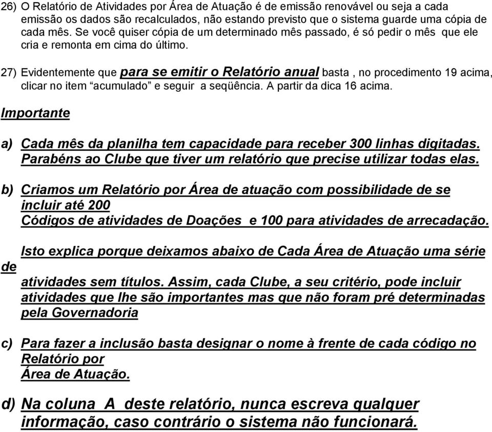 27) Evidentemente que para se emitir o Relatório anual basta, no procedimento 19 acima, clicar no item acumulado e seguir a seqüência. A partir da dica 16 acima.