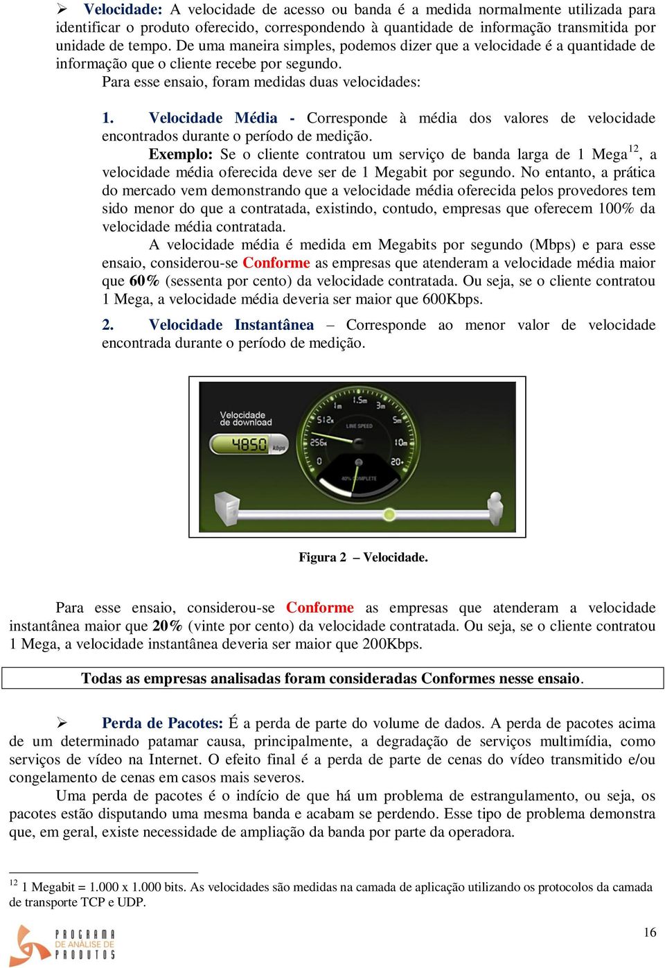 Velocidade Média - Corresponde à média dos valores de velocidade encontrados durante o período de medição.