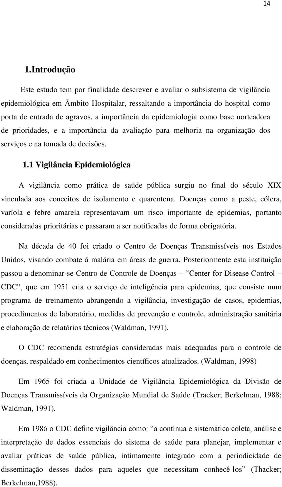 1 Vigilância Epidemiológica A vigilância como prática de saúde pública surgiu no final do século XIX vinculada aos conceitos de isolamento e quarentena.