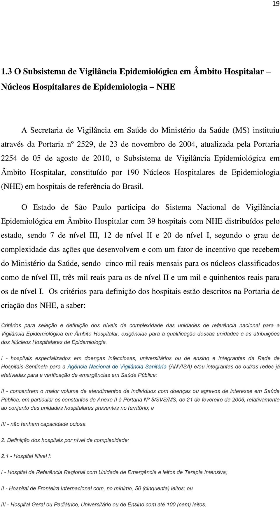 Hospitalares de Epidemiologia (NHE) em hospitais de referência do Brasil.