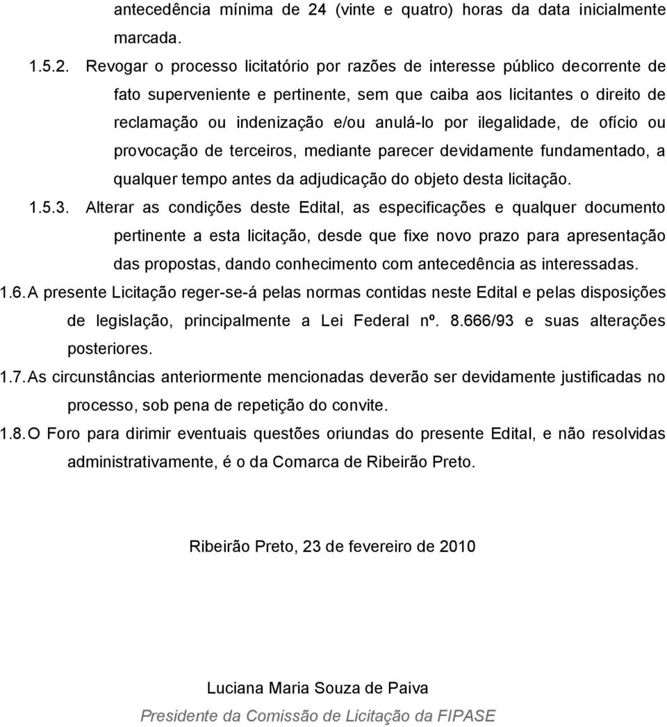 Revogar o processo licitatório por razões de interesse público decorrente de fato superveniente e pertinente, sem que caiba aos licitantes o direito de reclamação ou indenização e/ou anulá-lo por