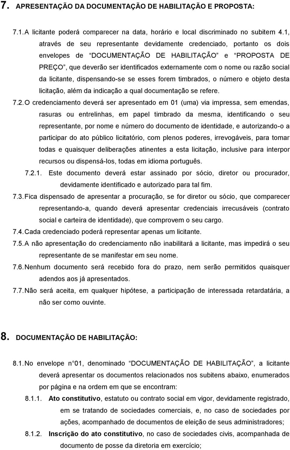 social da licitante, dispensando-se se esses forem timbrados, o número e objeto desta licitação, além da indicação a qual documentação se refere. 7.2.