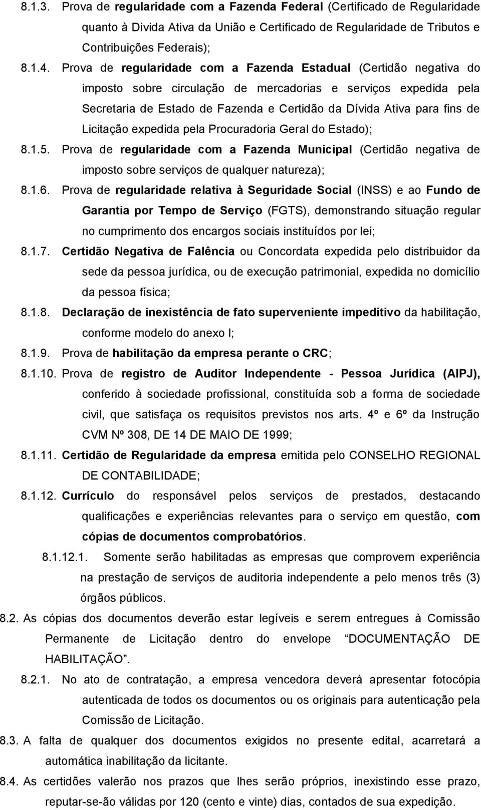 fins de Licitação expedida pela Procuradoria Geral do Estado); 8.1.5. Prova de regularidade com a Fazenda Municipal (Certidão negativa de imposto sobre serviços de qualquer natureza); 8.1.6.