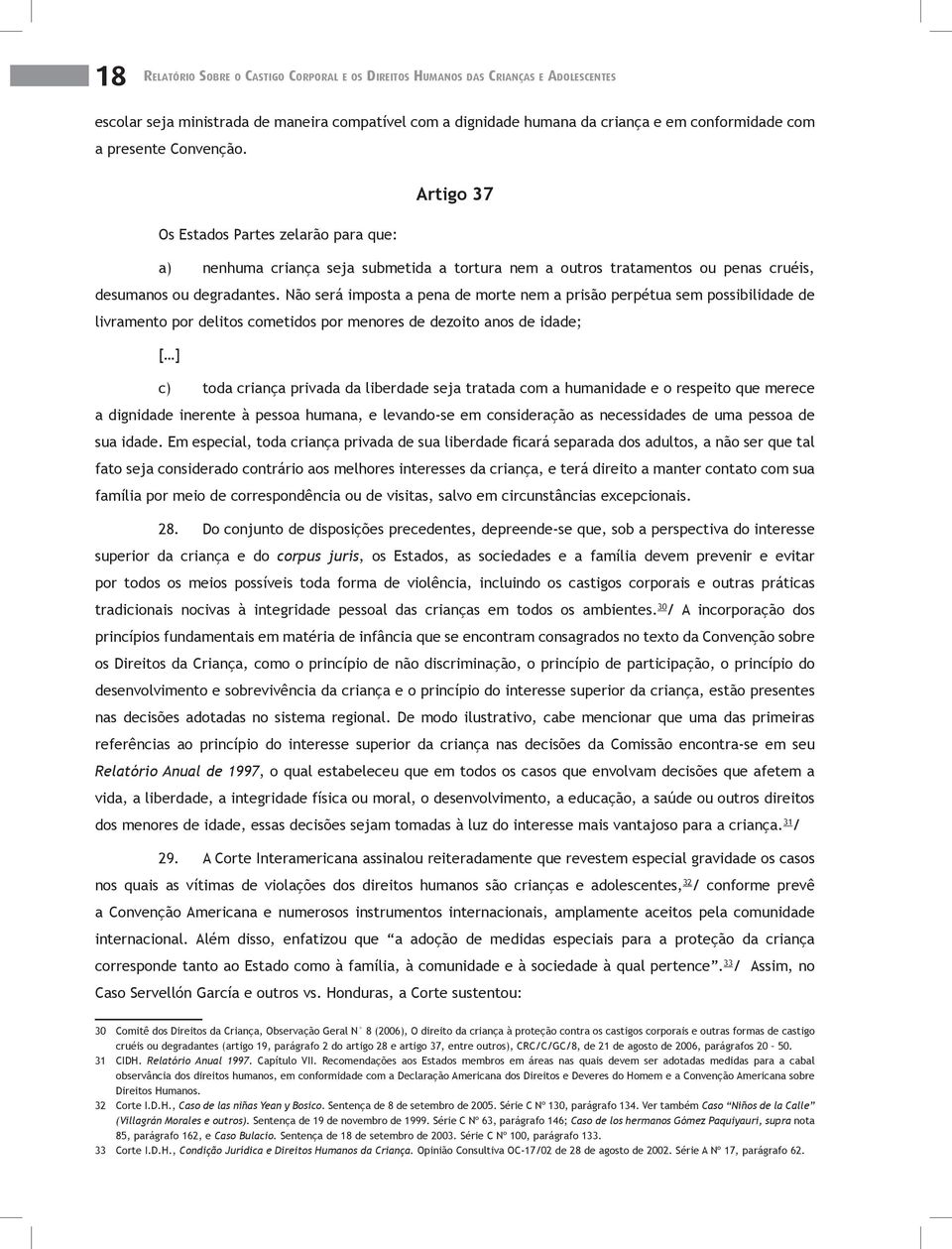 Não será imposta a pena de morte nem a prisão perpétua sem possibilidade de livramento por delitos cometidos por menores de dezoito anos de idade; [ ] c) toda criança privada da liberdade seja